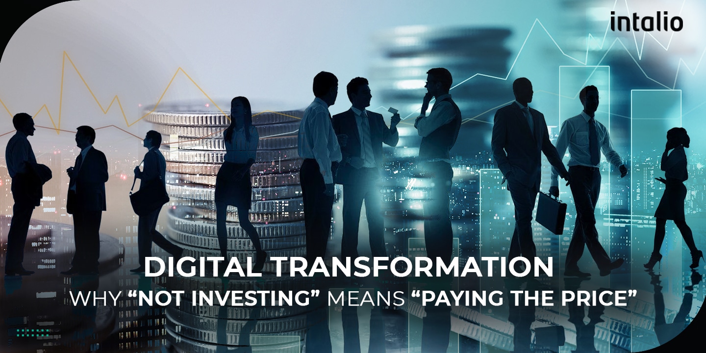 Digital Transformation: Why ‘Not Investing’ Means ‘Paying the Price’ Digital Transformation: Why ‘Not Investing’ Means ‘Paying the Price’